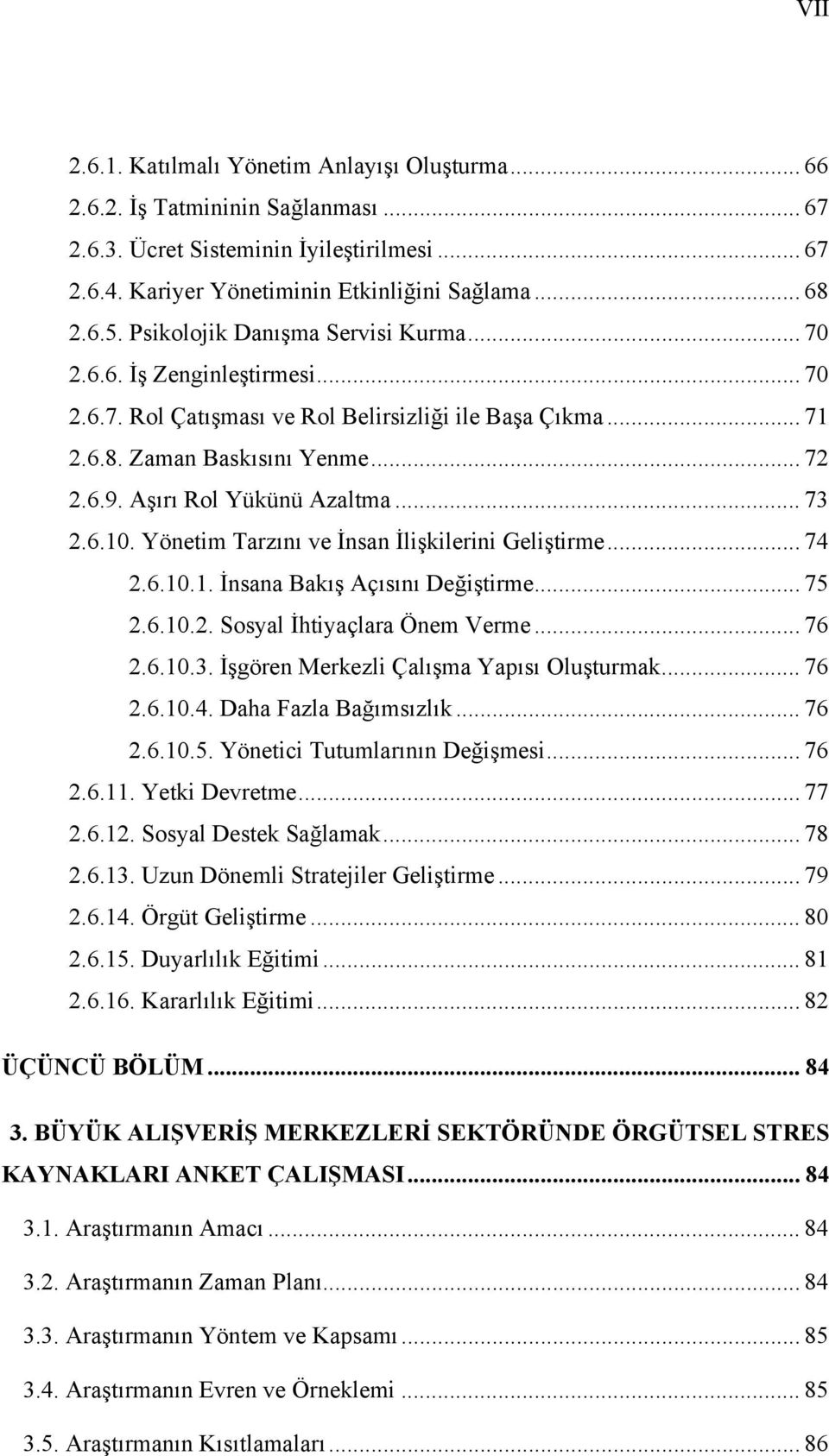 Aşırı Rol Yükünü Azaltma... 73 2.6.10. Yönetim Tarzını ve İnsan İlişkilerini Geliştirme... 74 2.6.10.1. İnsana Bakış Açısını Değiştirme... 75 2.6.10.2. Sosyal İhtiyaçlara Önem Verme... 76 2.6.10.3. İşgören Merkezli Çalışma Yapısı Oluşturmak.