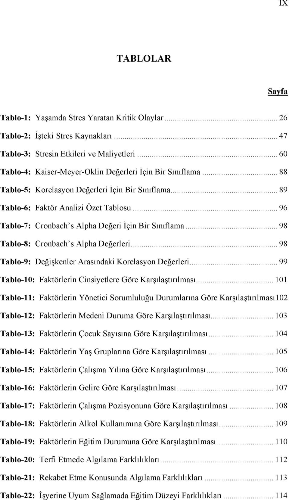 .. 96 Tablo-7: Cronbach s Alpha Değeri İçin Bir Sınıflama... 98 Tablo-8: Cronbach s Alpha Değerleri... 98 Tablo-9: Değişkenler Arasındaki Korelasyon Değerleri.