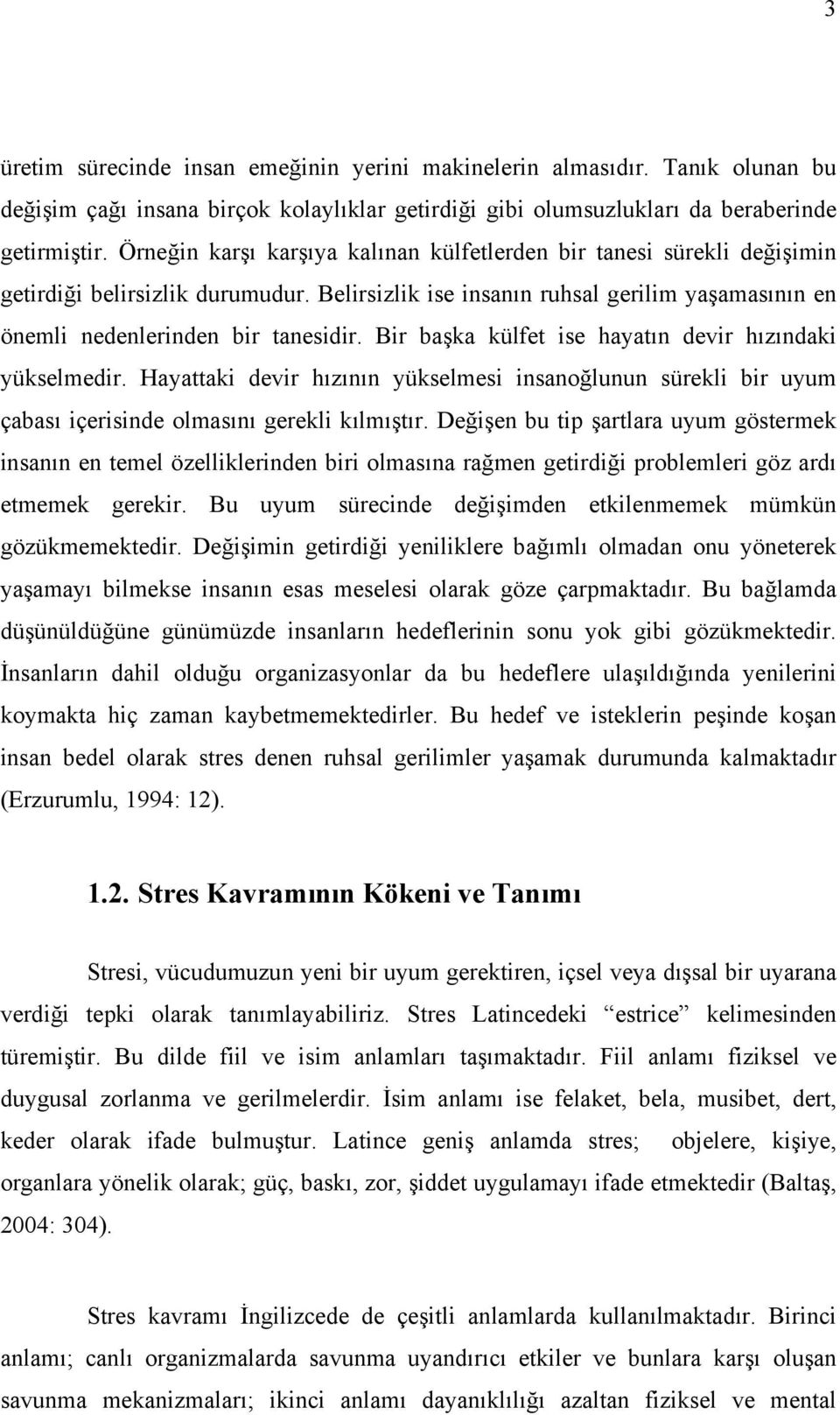 Bir başka külfet ise hayatın devir hızındaki yükselmedir. Hayattaki devir hızının yükselmesi insanoğlunun sürekli bir uyum çabası içerisinde olmasını gerekli kılmıştır.