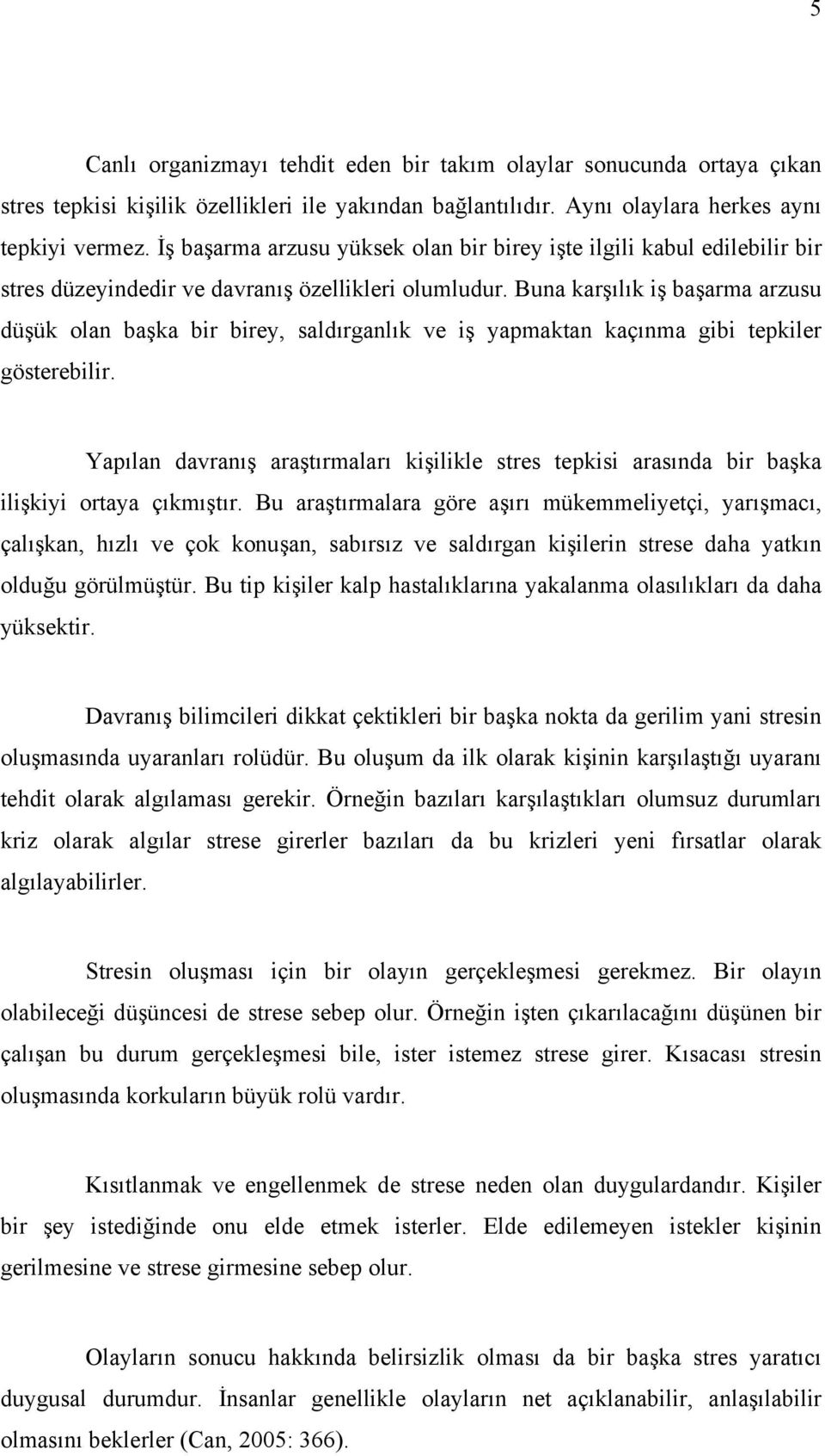 Buna karşılık iş başarma arzusu düşük olan başka bir birey, saldırganlık ve iş yapmaktan kaçınma gibi tepkiler gösterebilir.