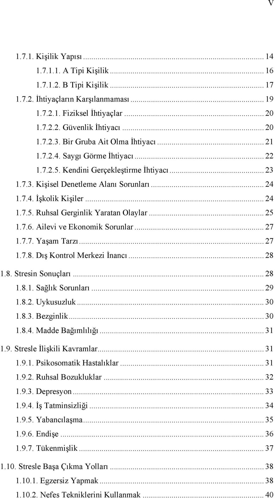 .. 25 1.7.6. Ailevi ve Ekonomik Sorunlar... 27 1.7.7. Yaşam Tarzı... 27 1.7.8. Dış Kontrol Merkezi İnancı... 28 1.8. Stresin Sonuçları... 28 1.8.1. Sağlık Sorunları... 29 1.8.2. Uykusuzluk... 30