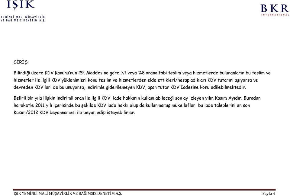 ettikleri/hesapladıkları tutarını aşıyorsa ve devreden leri de bulunuyorsa, indirimle giderilemeyen, aşan tutar İadesine konu edilebilmektedir.