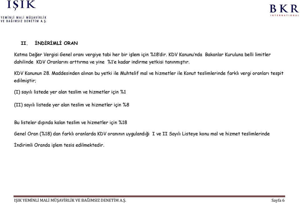 Maddesinden alınan bu yetki ile Muhtelif mal ve hizmetler ile Konut teslimlerinde farklı vergi oranları tespit edilmiştir; (I) sayılı listede yer alan teslim ve hizmetler için %1 (II)