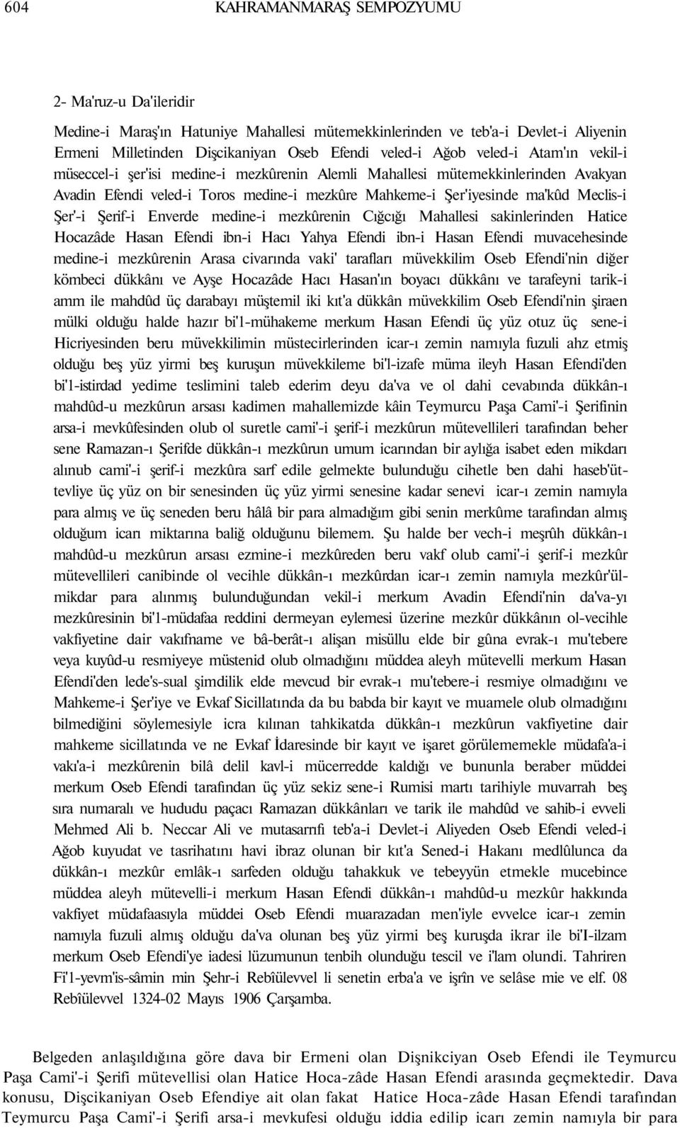 Şerif-i Enverde medine-i mezkûrenin Cığcığı Mahallesi sakinlerinden Hatice Hocazâde Hasan Efendi ibn-i Hacı Yahya Efendi ibn-i Hasan Efendi muvacehesinde medine-i mezkûrenin Arasa civarında vaki'