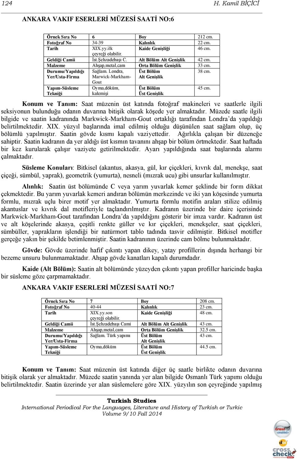 Yapım-Süsleme Tekniği Oyma,döküm, kalemişi Üst Bölüm Üst Genişlik Konum ve Tanım: Saat müzenin üst katında fotoğraf makineleri ve saatlerle ilgili seksiyonun bulunduğu odanın duvarına bitişik olarak