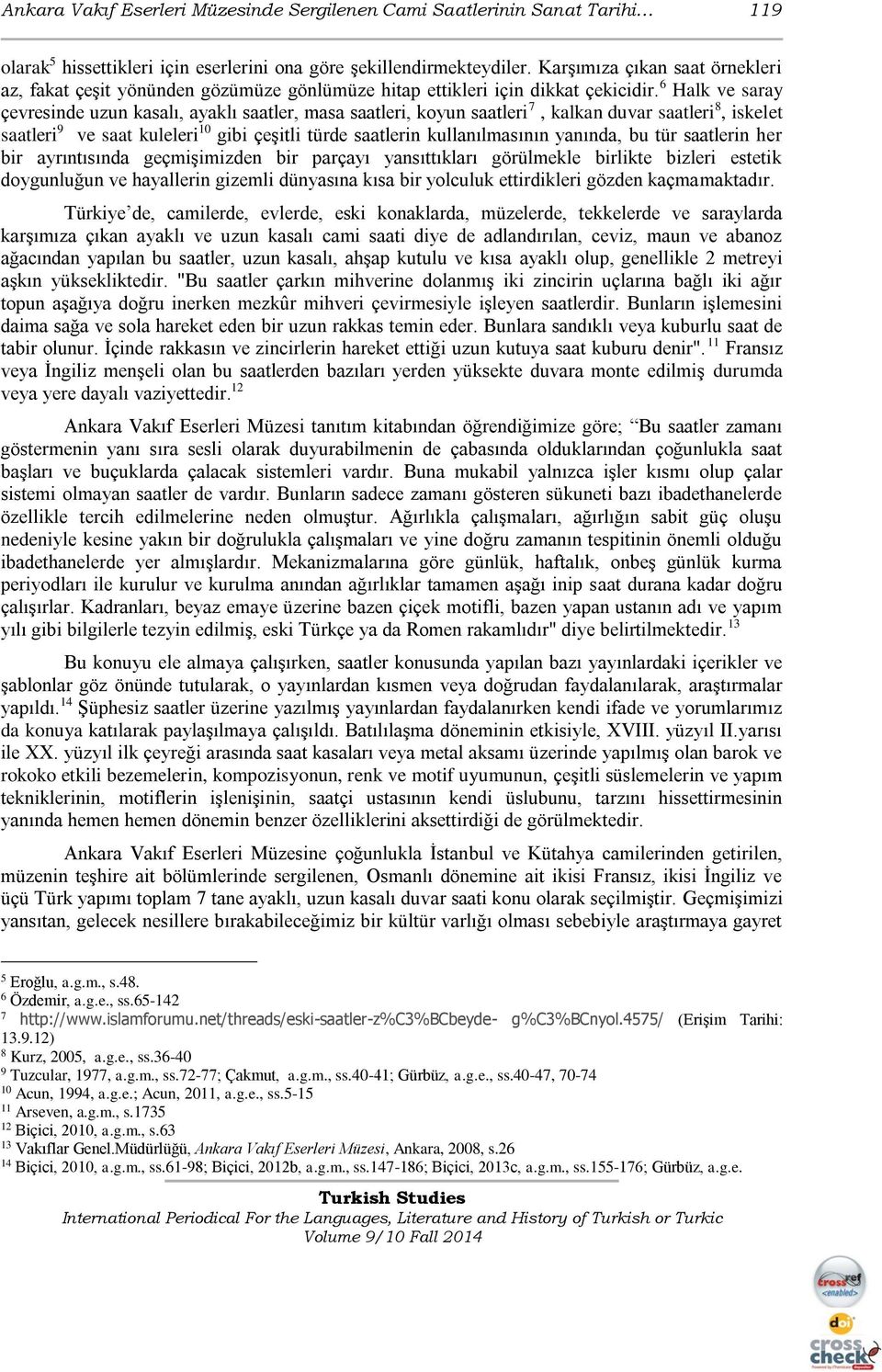 6 Halk ve saray çevresinde uzun kasalı, ayaklı saatler, masa saatleri, koyun saatleri 7, kalkan duvar saatleri 8, iskelet saatleri 9 ve saat kuleleri 10 gibi çeşitli türde saatlerin kullanılmasının