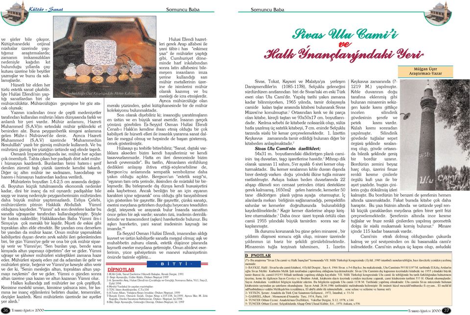 saklamýþlardýr. Hünerli bir elden her türlü estetik sanat çýkabilir. Ýþte Hulûsi Efendi'nin yaptýðý sanatlardan biri de Þeyhzâdeoðlu Özel Kitaplýðýndaki Mühür Kolleksiyonu mühürcülüktür.