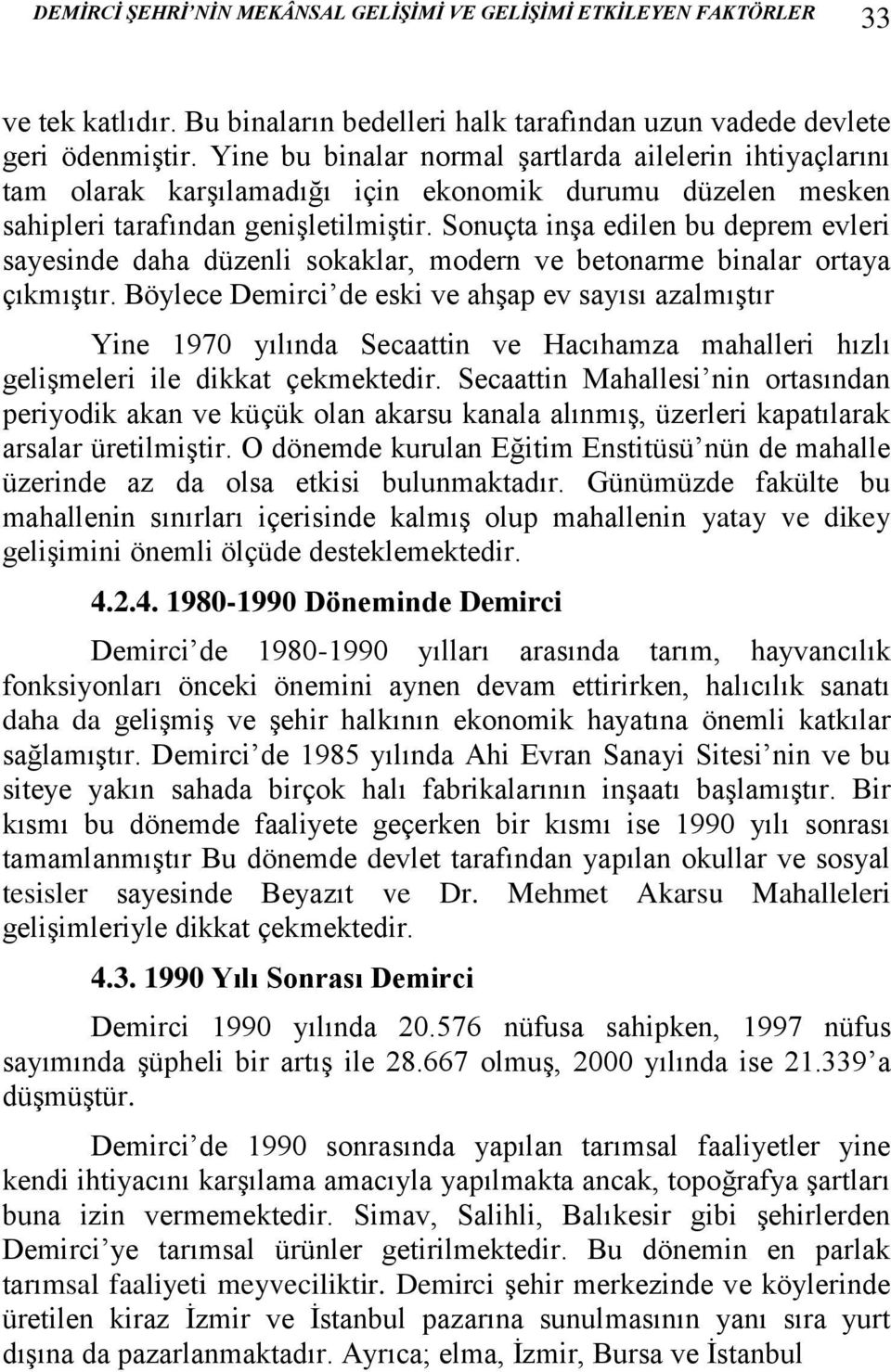 Sonuçta inşa edilen bu deprem evleri sayesinde daha düzenli sokaklar, modern ve betonarme binalar ortaya çıkmıştır.