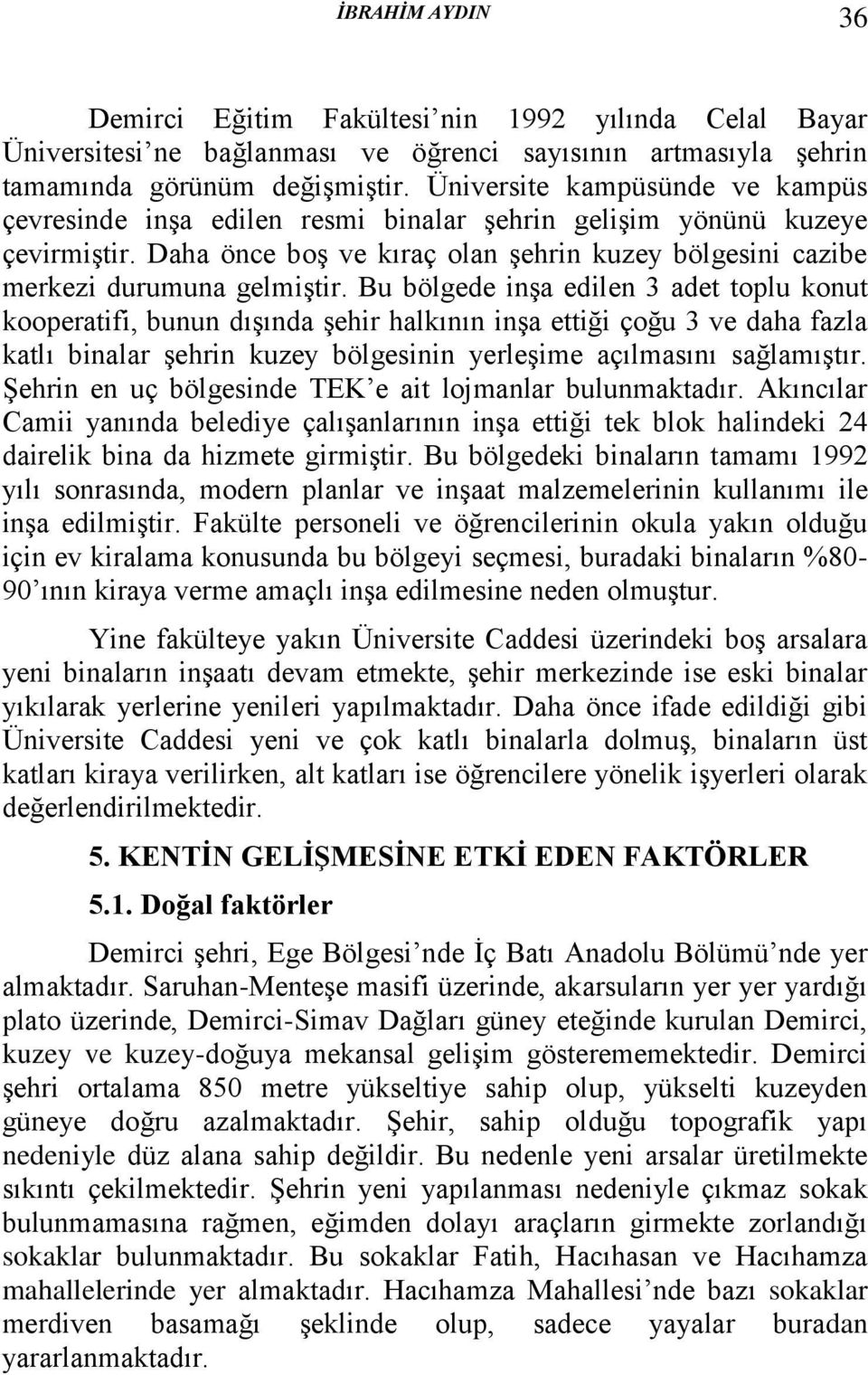 Bu bölgede inşa edilen 3 adet toplu konut kooperatifi, bunun dışında şehir halkının inşa ettiği çoğu 3 ve daha fazla katlı binalar şehrin kuzey bölgesinin yerleşime açılmasını sağlamıştır.