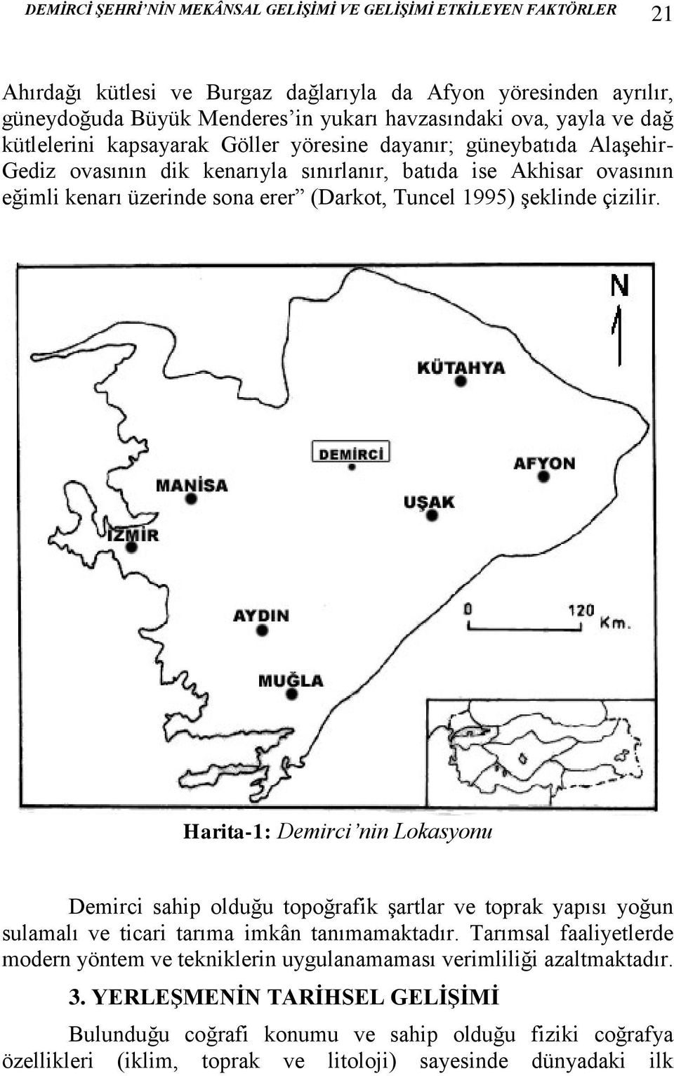 1995) şeklinde çizilir. Harita-1: Demirci nin Lokasyonu Demirci sahip olduğu topoğrafik şartlar ve toprak yapısı yoğun sulamalı ve ticari tarıma imkân tanımamaktadır.