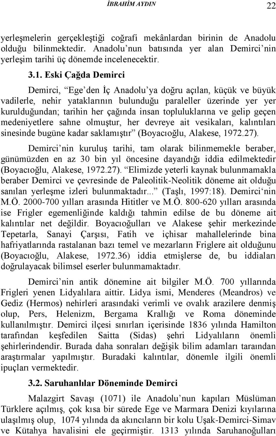 topluluklarına ve gelip geçen medeniyetlere sahne olmuştur, her devreye ait vesikaları, kalıntıları sinesinde bugüne kadar saklamıştır (Boyacıoğlu, Alakese, 1972.27).