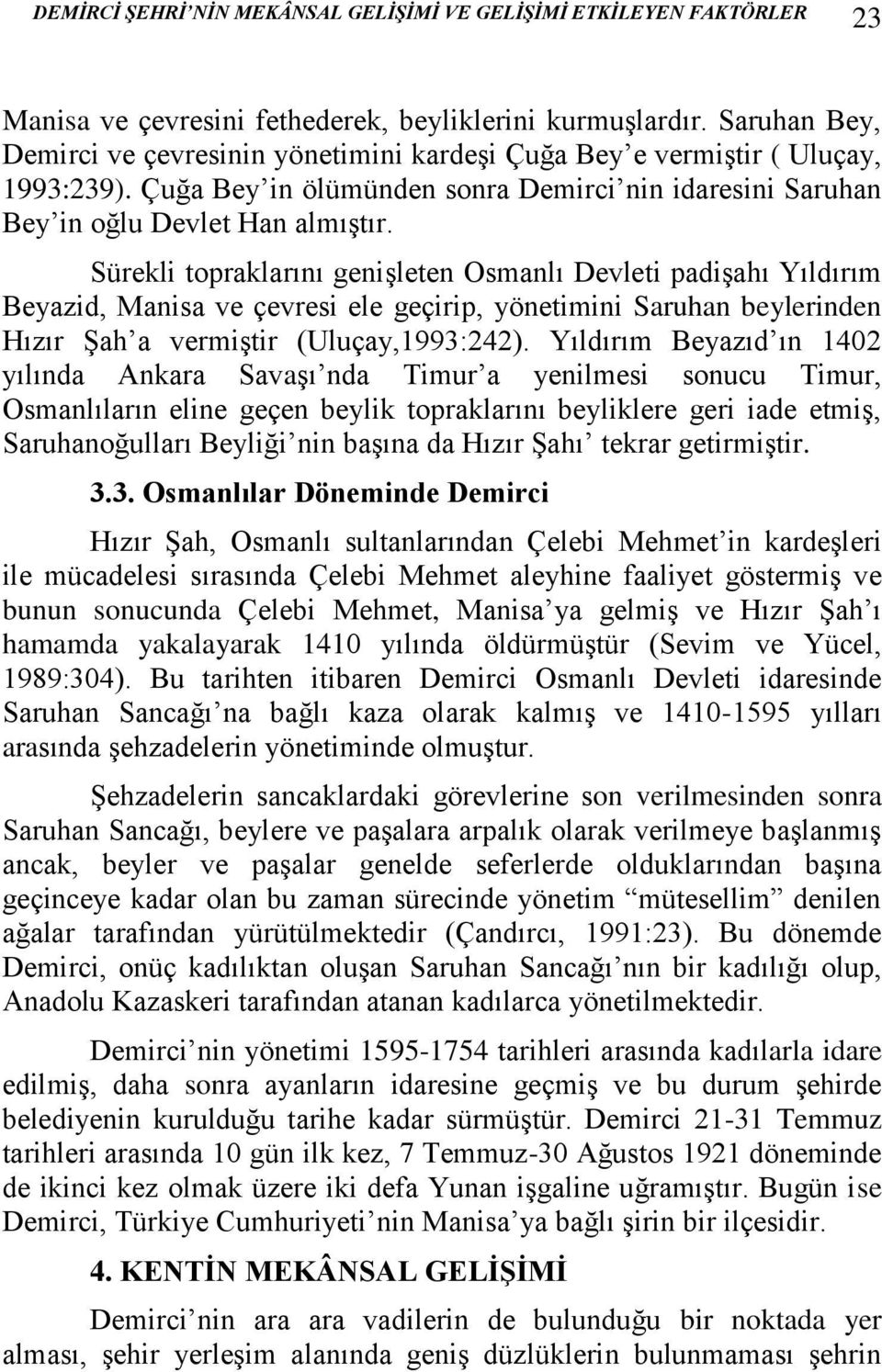 Sürekli topraklarını genişleten Osmanlı Devleti padişahı Yıldırım Beyazid, Manisa ve çevresi ele geçirip, yönetimini Saruhan beylerinden Hızır Şah a vermiştir (Uluçay,1993:242).