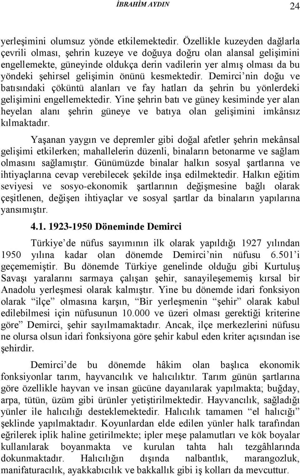 önünü kesmektedir. Demirci nin doğu ve batısındaki çöküntü alanları ve fay hatları da şehrin bu yönlerdeki gelişimini engellemektedir.