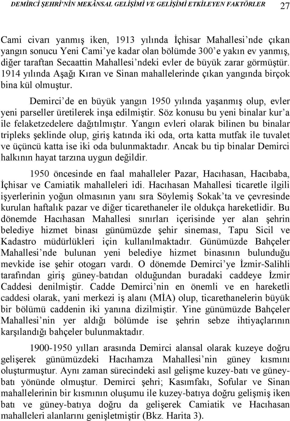 Demirci de en büyük yangın 1950 yılında yaşanmış olup, evler yeni parseller üretilerek inşa edilmiştir. Söz konusu bu yeni binalar kur a ile felaketzedelere dağıtılmıştır.