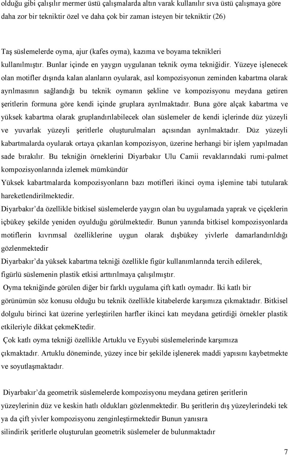 Yüzeye işlenecek olan motifler dışında kalan alanların oyularak, asıl kompozisyonun zeminden kabartma olarak ayrılmasının sağlandığı bu teknik oymanın şekline ve kompozisyonu meydana getiren