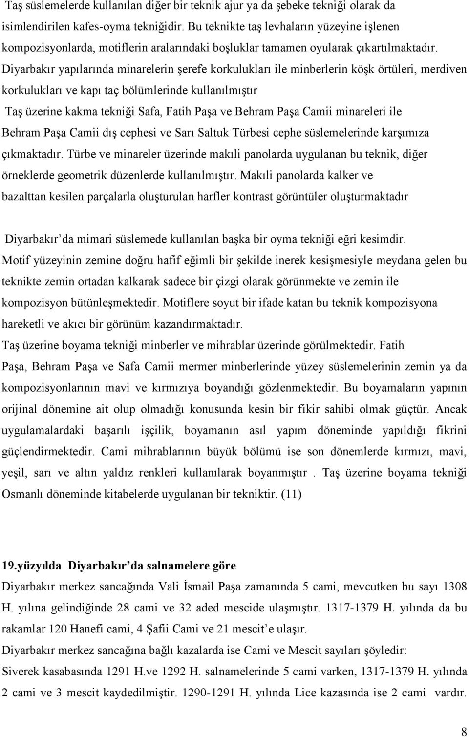 Diyarbakır yapılarında minarelerin şerefe korkulukları ile minberlerin köşk örtüleri, merdiven korkulukları ve kapı taç bölümlerinde kullanılmıştır Taş üzerine kakma tekniği Safa, Fatih Paşa ve