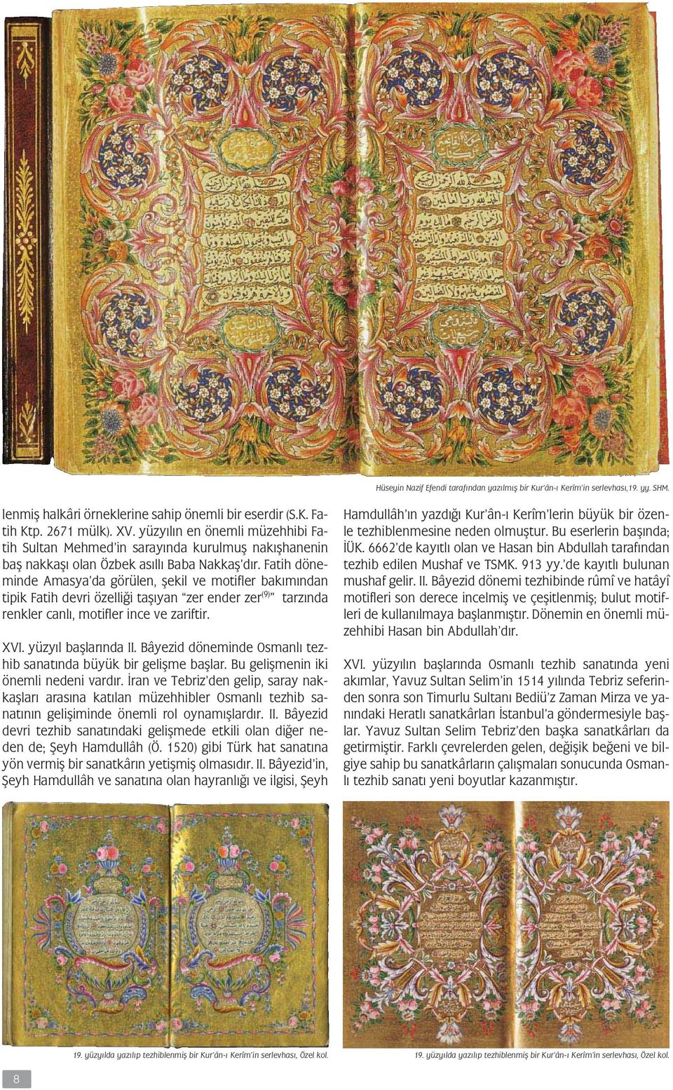 Fatih döneminde Amasya da görülen, ekil ve motifler bakımından tipik Fatih devri özelli i ta ıyan zer ender zer (9) tarzında renkler canlı, motifler ince ve zariftir. XVI. yüzyıl ba larında II.