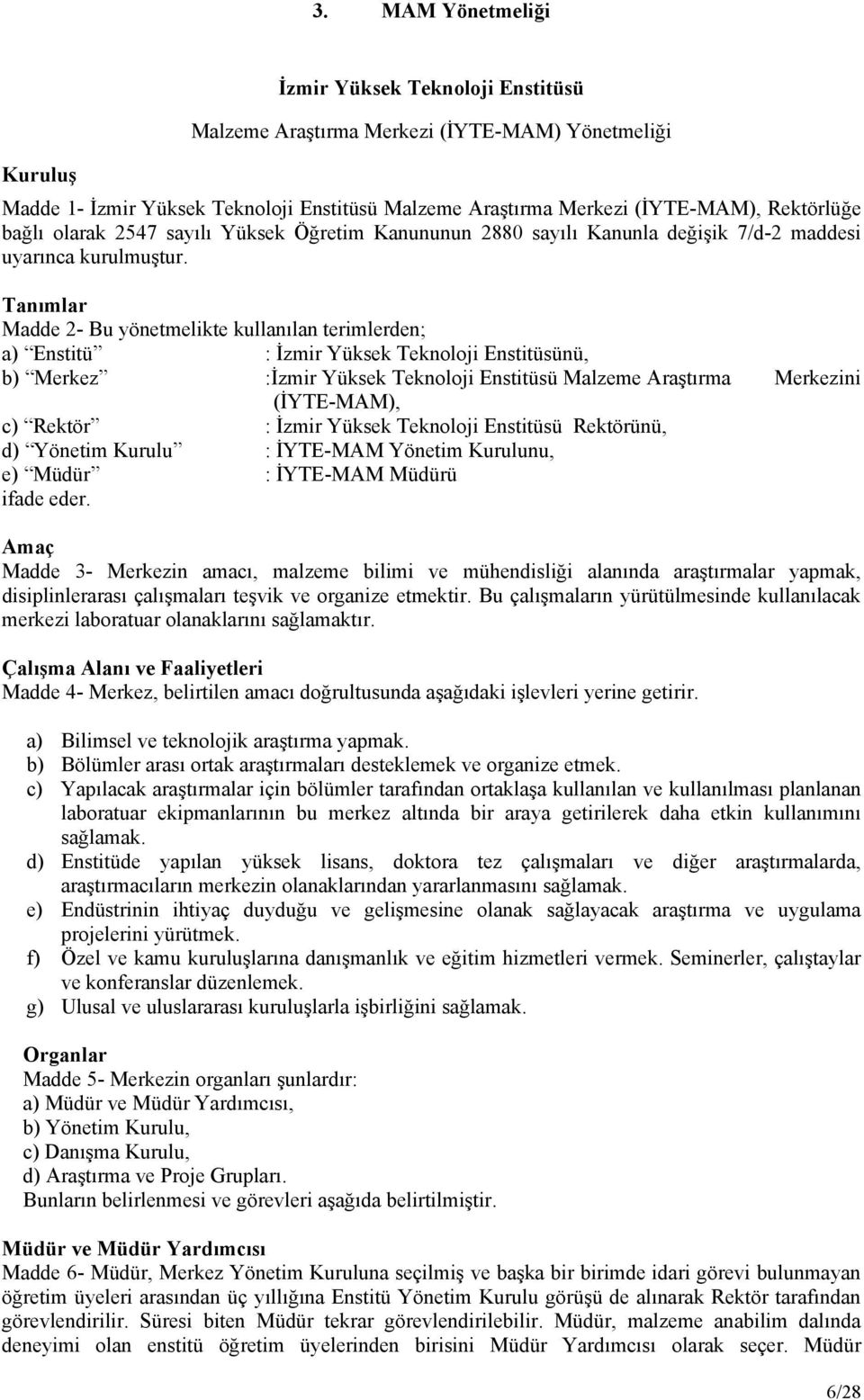 Tanımlar Madde 2- Bu yönetmelikte kullanılan terimlerden; a) Enstitü : İzmir Yüksek Teknoloji Enstitüsünü, b) Merkez :İzmir Yüksek Teknoloji Enstitüsü Malzeme Araştırma Merkezini (İYTE-MAM), c)
