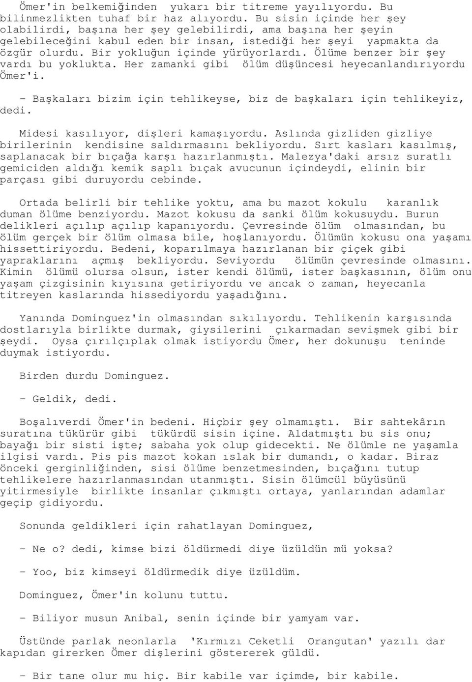 Ölüme benzer bir şey vardı bu yoklukta. Her zamanki gibi ölüm düşüncesi heyecanlandırıyordu Ömer'i. - Başkaları bizim için tehlikeyse, biz de başkaları için tehlikeyiz, dedi.