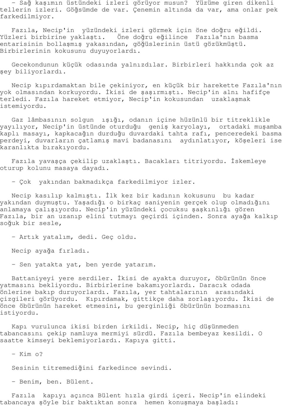 Birbirlerinin kokusunu duyuyorlardı. Gecekondunun küçük odasında yalnızdılar. Birbirleri hakkında çok az şey biliyorlardı.