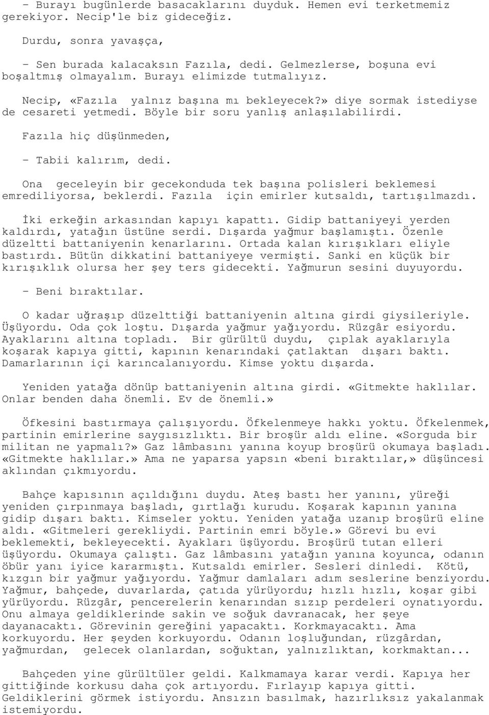 Fazıla hiç düşünmeden, - Tabii kalırım, dedi. Ona geceleyin bir gecekonduda tek başına polisleri beklemesi emrediliyorsa, beklerdi. Fazıla için emirler kutsaldı, tartışılmazdı.