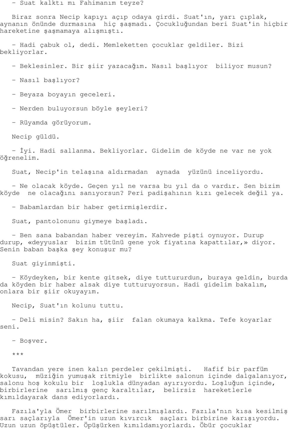 Nasıl başlıyor biliyor musun? - Nasıl başlıyor? - Beyaza boyayın geceleri. - Nerden buluyorsun böyle şeyleri? - Rüyamda görüyorum. Necip güldü. - İyi. Hadi sallanma. Bekliyorlar.