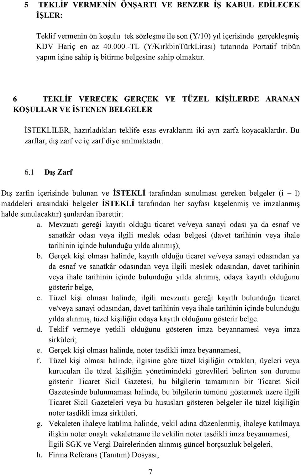 6 TEKLİF VERECEK GERÇEK VE TÜZEL KİŞİLERDE ARANAN KOŞULLAR VE İSTENEN BELGELER İSTEKLİLER, hazırladıkları teklife esas evraklarını iki ayrı zarfa koyacaklardır.