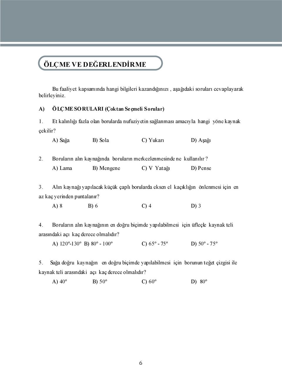 A) Lama B) Mengene C) V Yatağı D) Pense 3. Alın kaynağı yapılacak küçük çaplı borularda eksen el kaçıklığın önlenmesi için en az kaç yerinden puntalanır? A) 8 B) 6 C) 4 D) 3 4.