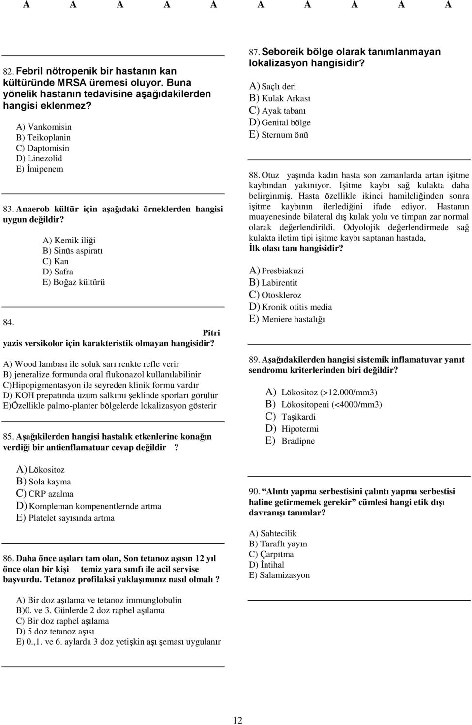 A) Kemik iliği B) Sinüs aspiratı C) Kan D) Safra E) Boğaz kültürü 84. Pitri yazis versikolor için karakteristik olmayan hangisidir?