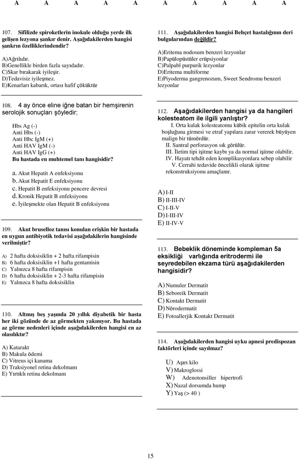 A)Eritema nodosum benzeri lezyonlar B)Papülopüstüler erüpsiyonlar C)Palpabl purpurik lezyonlar D)Eritema multiforme E)Piyoderma gangrenozum, Sweet Sendromu benzeri lezyonlar 108.