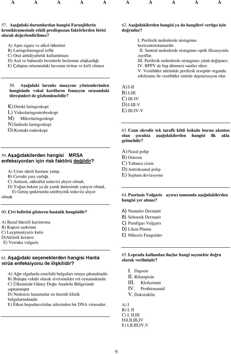 olması 58. Aşağıdaki larenks muayene yöntemlerinden hangisinde vokal kordların fonasyon sırasındaki titreşimleri de gözlemlenebilir?