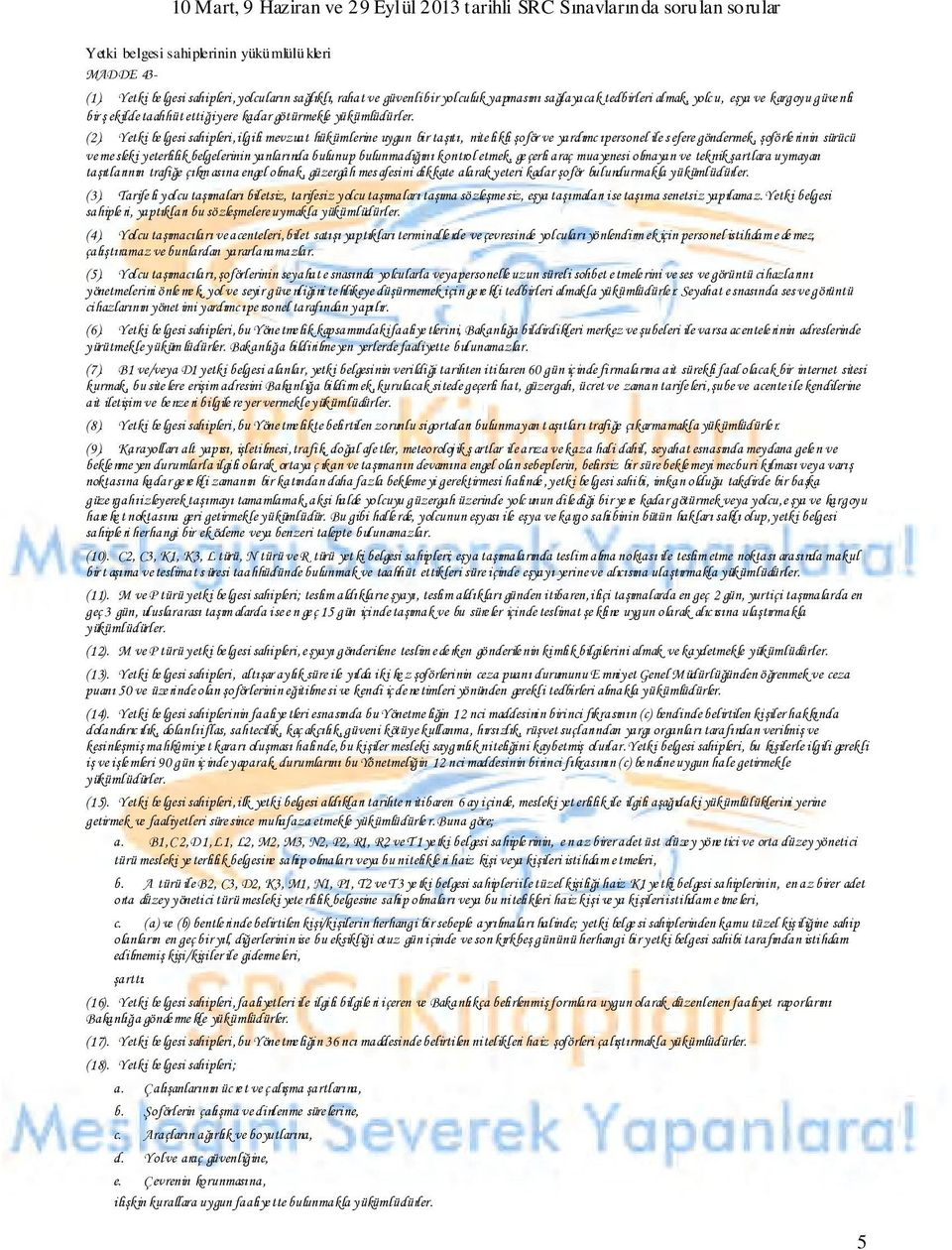 (2). Yetki be lgesi sahipleri, ilgili mevzuat hükümlerine uygun bir taşıtı, nite likli şoför ve yardımc ı personel ile s efere göndermek, şoförle rinin sürücü ve me sleki yeterlilik belgelerinin