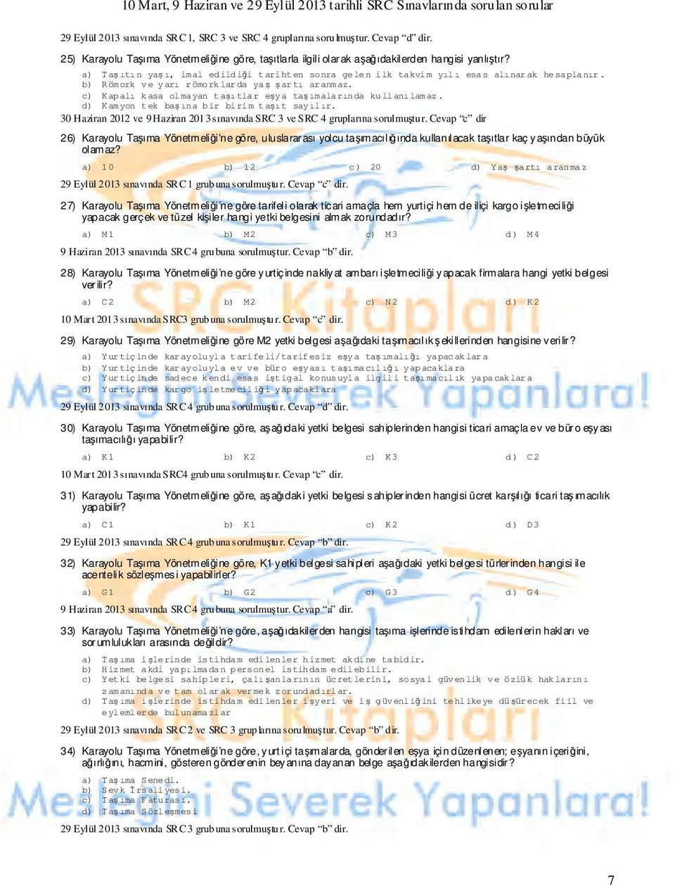 c) Kapalı kasa olmayan taşıtlar eşya taşımalarında kullanılamaz. d) Kamyon tek başına bir birim taşıt sayılır. 30 Haziran 2012 ve 9 Haziran 2013 sınavında SRC 3 ve SRC 4 gruplarına sorulmuştur.