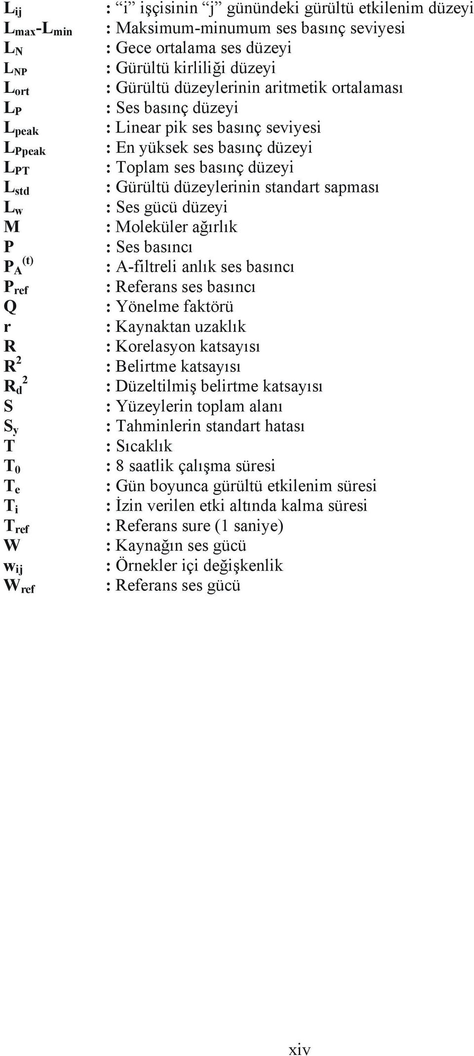 ses basınç düzeyi : Toplam ses basınç düzeyi : Gürültü düzeylerinin standart sapması : Ses gücü düzeyi : Moleküler ağırlık : Ses basıncı : A-filtreli anlık ses basıncı : Referans ses basıncı :