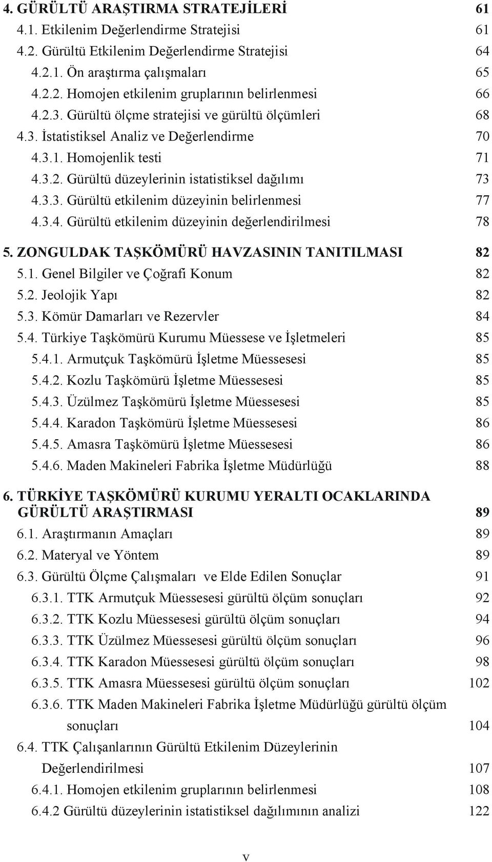 3.4. Gürültü etkilenim düzeyinin değerlendirilmesi 78 5. ZONGULDAK TAŞKÖMÜRÜ HAVZASININ TANITILMASI 82 5.1. Genel Bilgiler ve Çoğrafi Konum 82 5.2. Jeolojik Yapı 82 5.3. Kömür Damarları ve Rezervler 84 5.