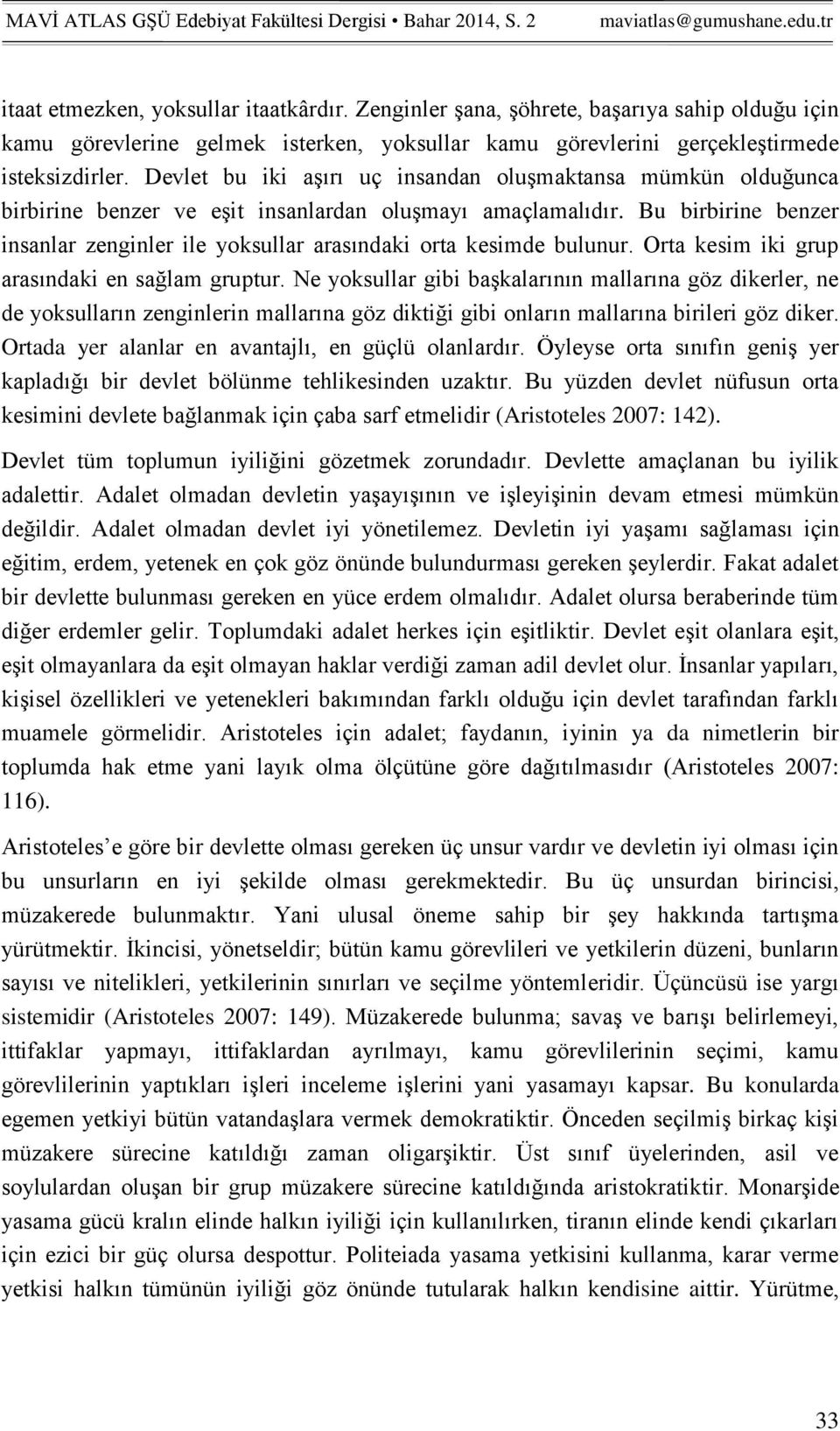 Bu birbirine benzer insanlar zenginler ile yoksullar arasındaki orta kesimde bulunur. Orta kesim iki grup arasındaki en sağlam gruptur.