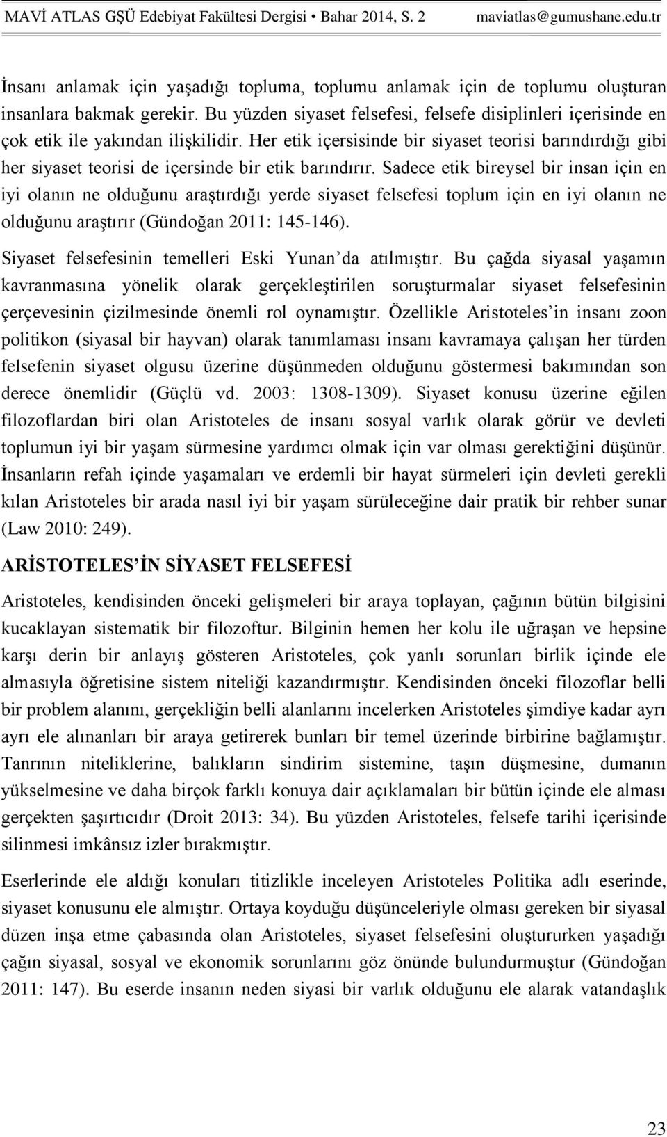 Her etik içersisinde bir siyaset teorisi barındırdığı gibi her siyaset teorisi de içersinde bir etik barındırır.