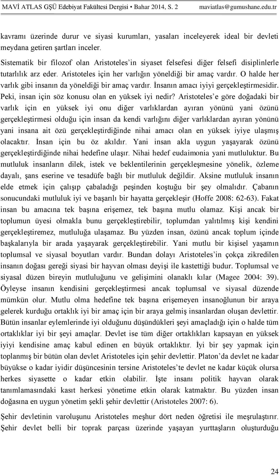 O halde her varlık gibi insanın da yöneldiği bir amaç vardır. İnsanın amacı iyiyi gerçekleştirmesidir. Peki, insan için söz konusu olan en yüksek iyi nedir?