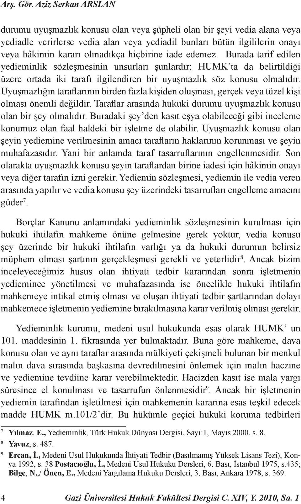 hiçbirine iade edemez. Burada tarif edilen yedieminlik sözleşmesinin unsurları şunlardır; HUMK ta da belirtildiği üzere ortada iki tarafı ilgilendiren bir uyuşmazlık söz konusu olmalıdır.