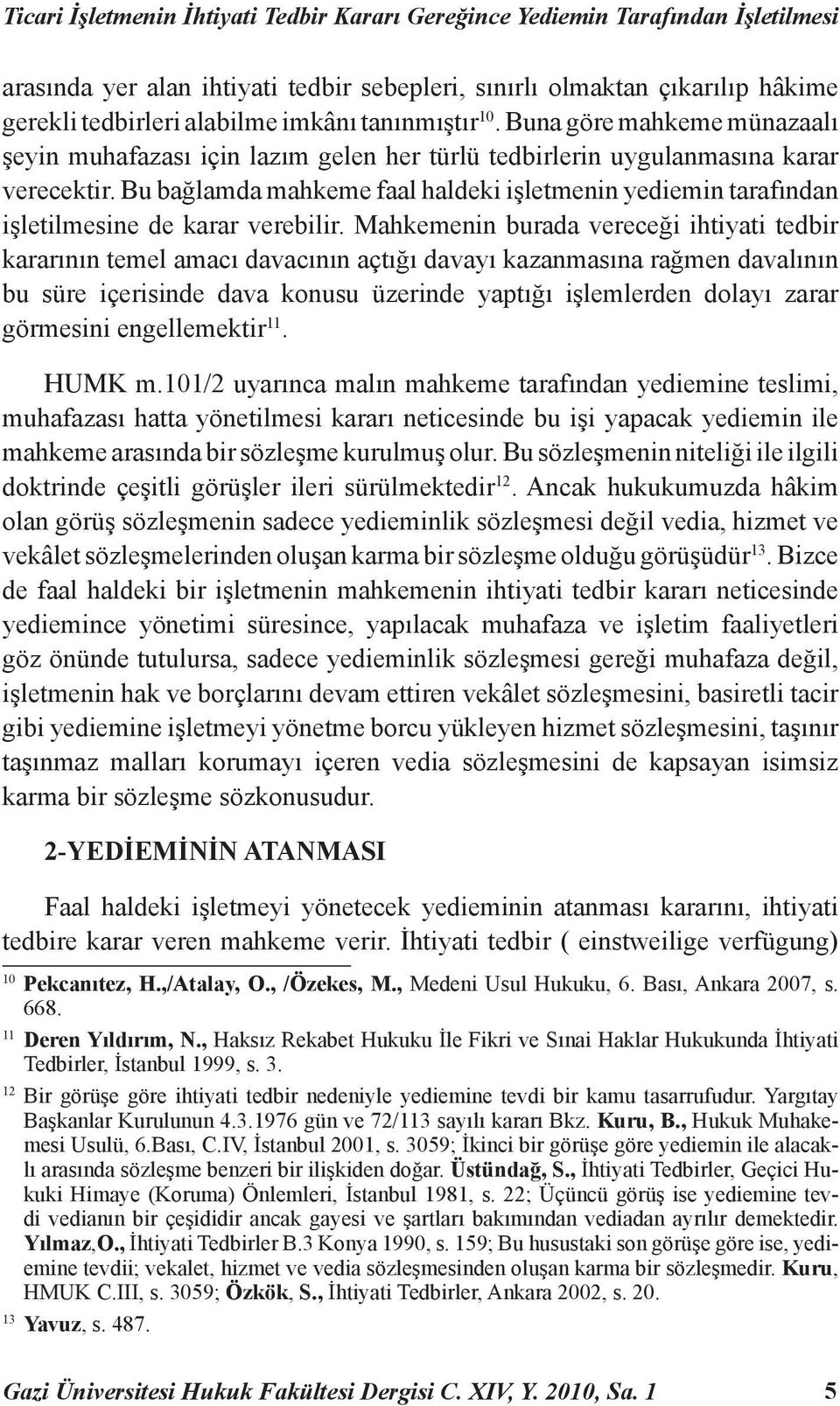 Bu bağlamda mahkeme faal haldeki işletmenin yediemin tarafından işletilmesine de karar verebilir.