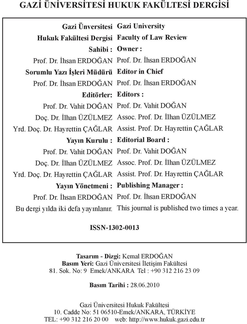 Gazi University Faculty of Law Review Owner : Prof. Dr. İhsan ERDOĞAN Editor in Chief Prof. Dr. İhsan ERDOĞAN Editors : Prof. Dr. Vahit DOĞAN Assoc. Prof. Dr. İlhan ÜZÜLMEZ Assist. Prof. Dr. Hayrettin ÇAĞLAR Editorial Board : Prof.