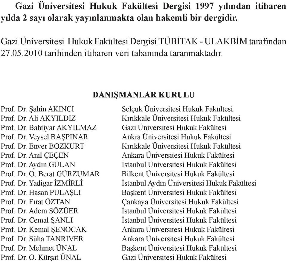 Dr. Bahtiyar AKYILMAZ Gazi Üniversitesi Hukuk Fakültesi Prof. Dr. Veysel BAŞPINAR Ankra Üniversitesi Hukuk Fakültesi Prof. Dr. Enver BOZKURT Kırıkkale Üniversitesi Hukuk Fakültesi Prof. Dr. Anıl ÇEÇEN Ankara Üniversitesi Hukuk Fakültesi Prof.