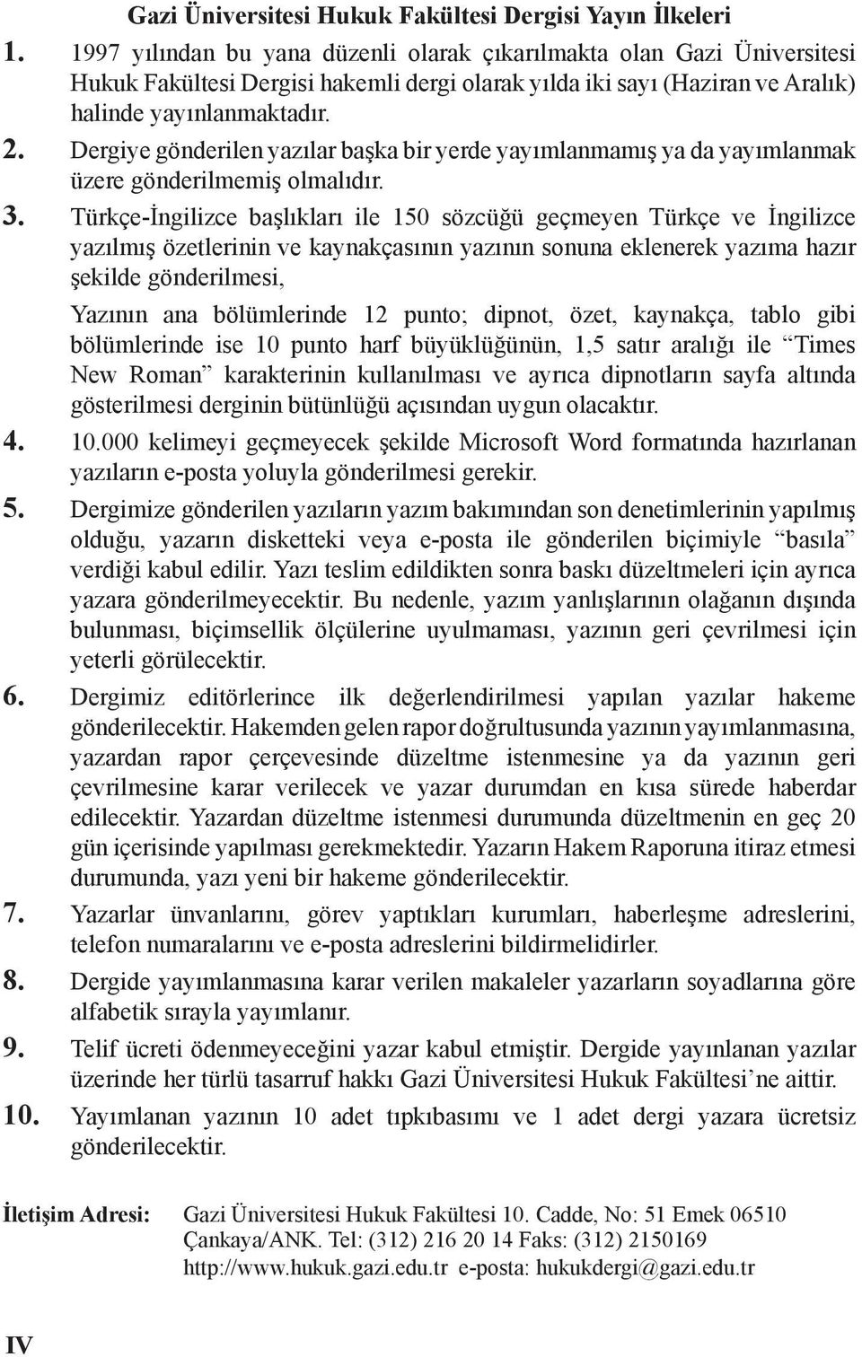 Dergiye gönderilen yazılar başka bir yerde yayımlanmamış ya da yayımlanmak üzere gönderilmemiş olmalıdır. 3.