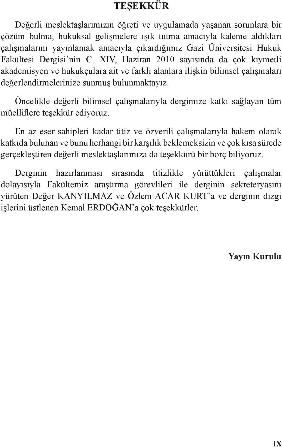 XIV, Haziran 2010 sayısında da çok kıymetli akademisyen ve hukukçulara ait ve farklı alanlara ilişkin bilimsel çalışmaları değerlendirmelerinize sunmuş bulunmaktayız.