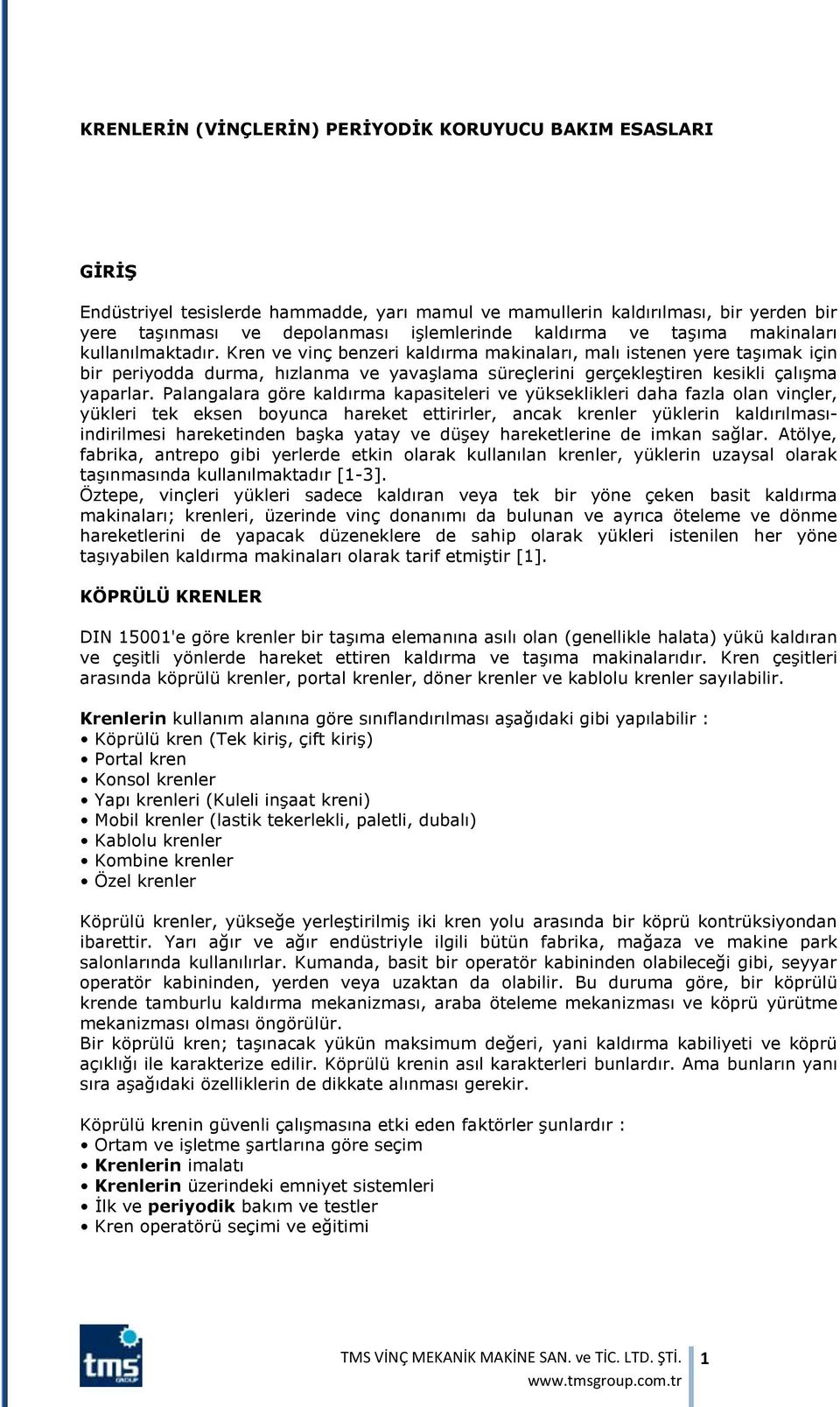 Kren ve vinç benzeri kaldırma makinaları, malı istenen yere taşımak için bir periyodda durma, hızlanma ve yavaşlama süreçlerini gerçekleştiren kesikli çalışma yaparlar.