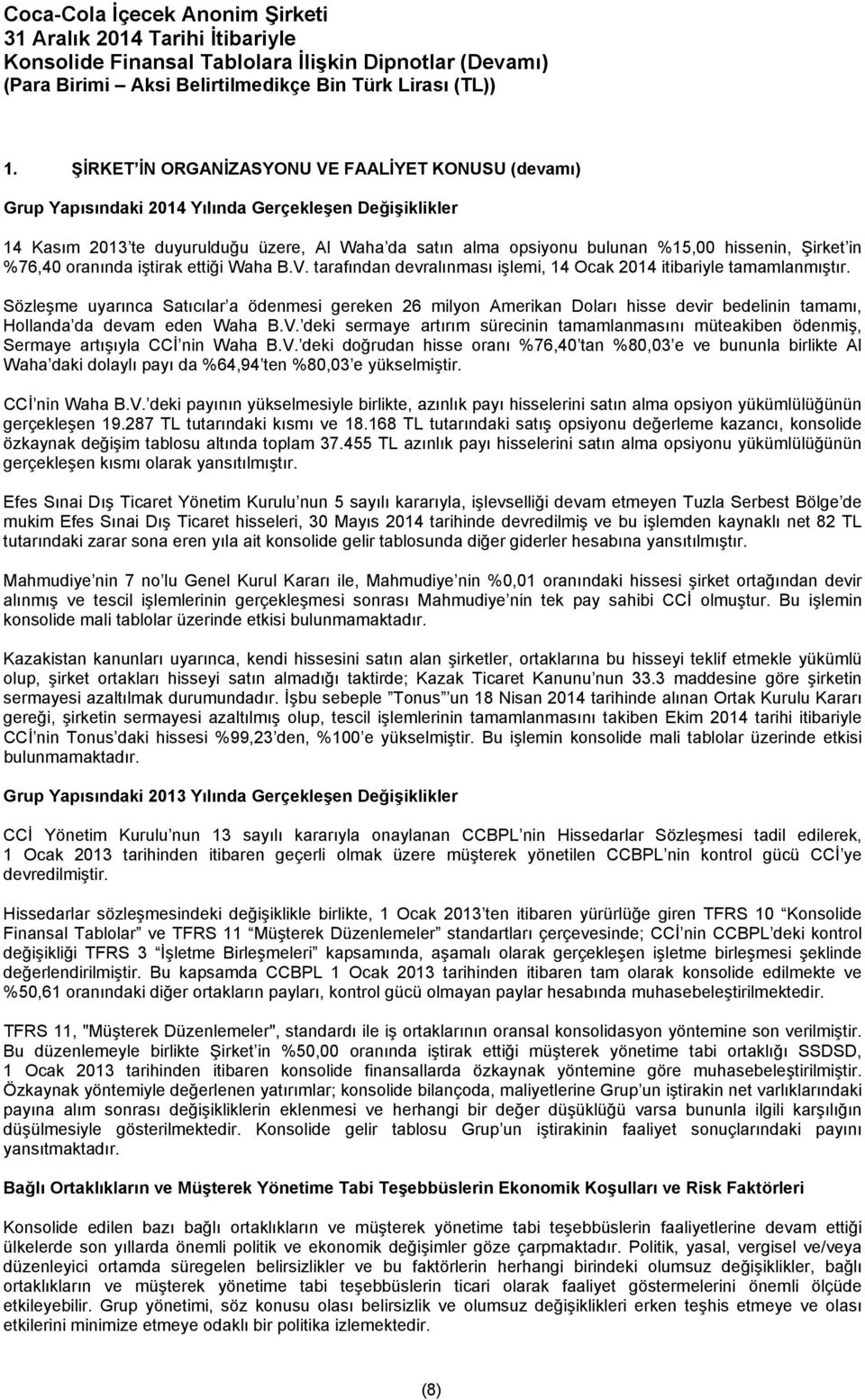 Sözleşme uyarınca Satıcılar a ödenmesi gereken 26 milyon Amerikan Doları hisse devir bedelinin tamamı, Hollanda da devam eden Waha B.V.