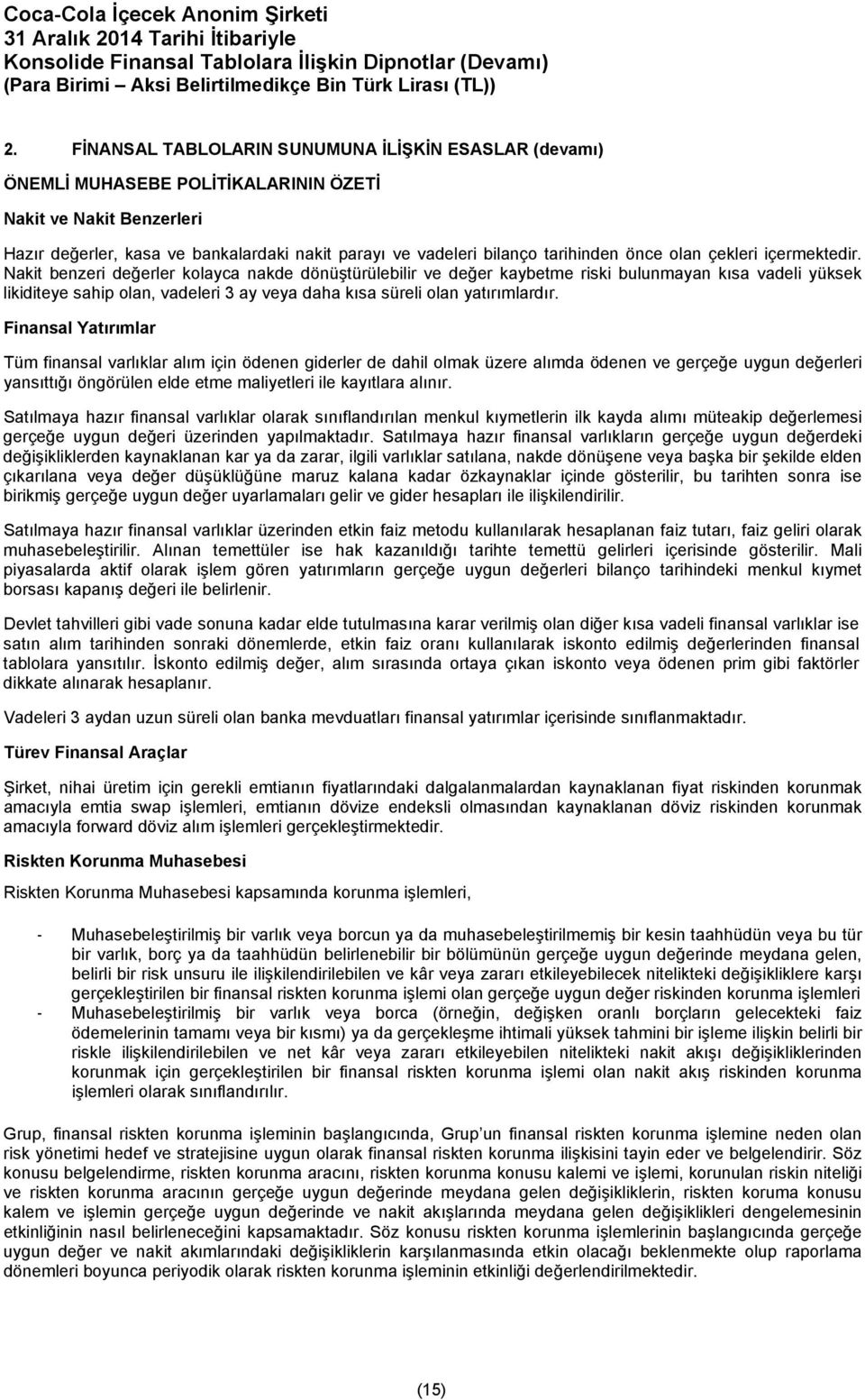 Nakit benzeri değerler kolayca nakde dönüştürülebilir ve değer kaybetme riski bulunmayan kısa vadeli yüksek likiditeye sahip olan, vadeleri 3 ay veya daha kısa süreli olan yatırımlardır.