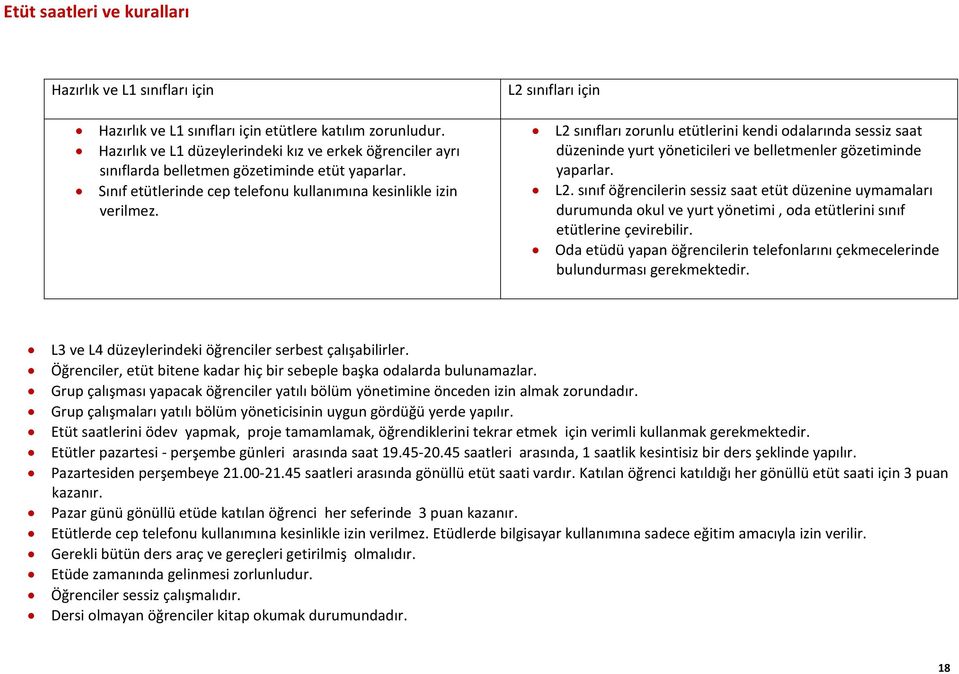 L2 sınıfları için L2 sınıfları zorunlu etütlerini kendi odalarında sessiz saat düzeninde yurt yöneticileri ve belletmenler gözetiminde yaparlar. L2. sınıf öğrencilerin sessiz saat etüt düzenine uymamaları durumunda okul ve yurt yönetimi, oda etütlerini sınıf etütlerine çevirebilir.