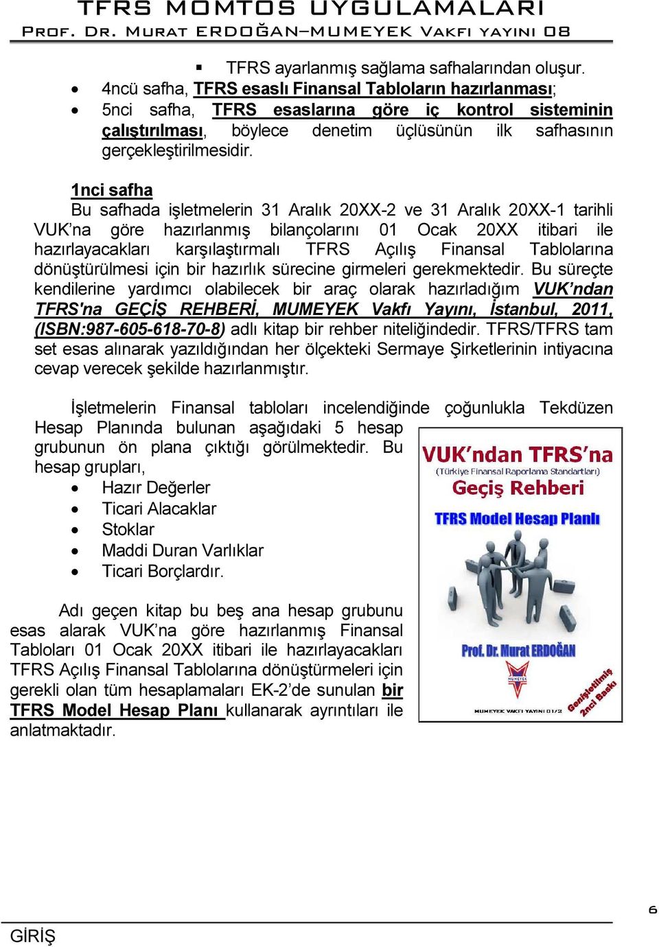 1nci safha Bu safhada işletmelerin 31 Aralık 20XX-2 ve 31 Aralık 20XX-1 tarihli VUK na göre hazırlanmış bilançolarını 01 Ocak 20XX itibari ile hazırlayacakları karşılaştırmalı TFRS Açılış Finansal