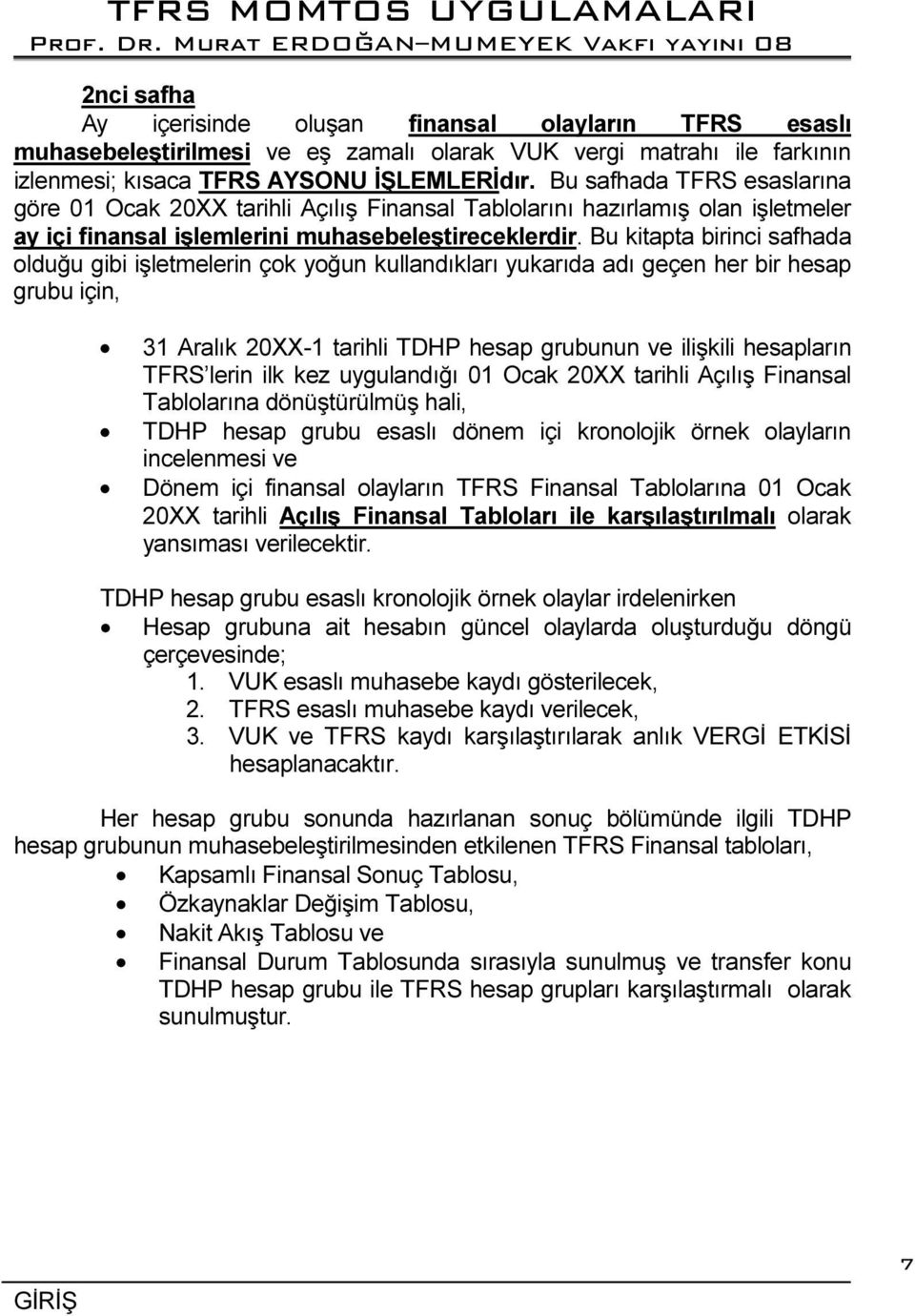 Bu kitapta birinci safhada olduğu gibi işletmelerin çok yoğun kullandıkları yukarıda adı geçen her bir hesap grubu için, 31 Aralık 20XX-1 tarihli TDHP hesap grubunun ve ilişkili hesapların TFRS lerin